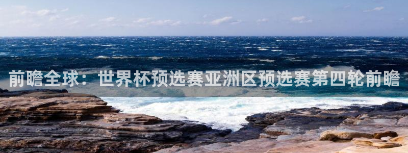前瞻全球：世界杯预选赛亚洲区预选赛第四轮前瞻